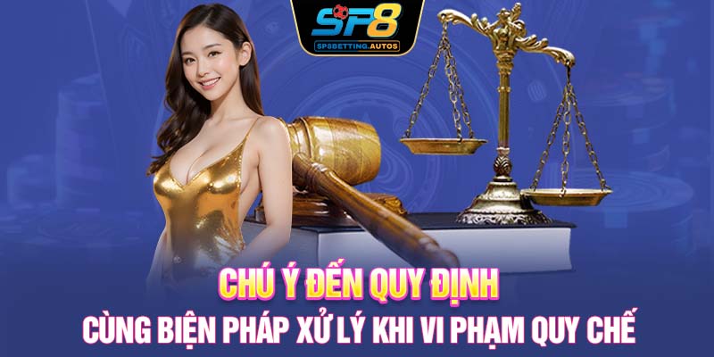 Chú ý đến quy định cùng biện pháp xử lý khi vi phạm quy chế