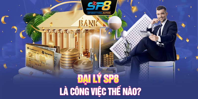 Đại Lý SP8 là công việc thế nào?