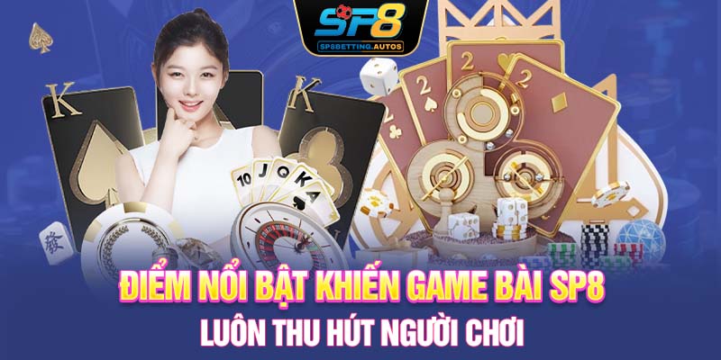Điểm nổi bật khiến game bài SP8 luôn thu hút người chơi