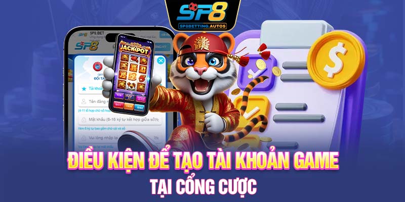 Điều kiện để tạo tài khoản game tại cổng cược