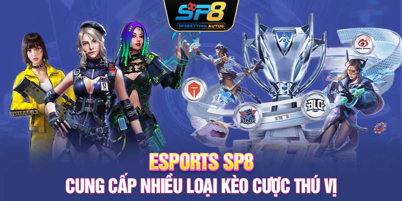 Esports SP8 cung cấp nhiều loại kèo cược thú vị