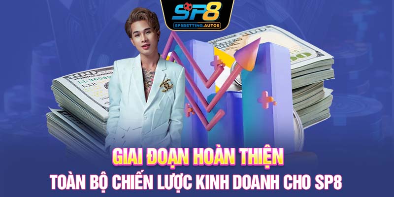 Giai đoạn hoàn thiện toàn bộ chiến lược kinh doanh cho SP8 