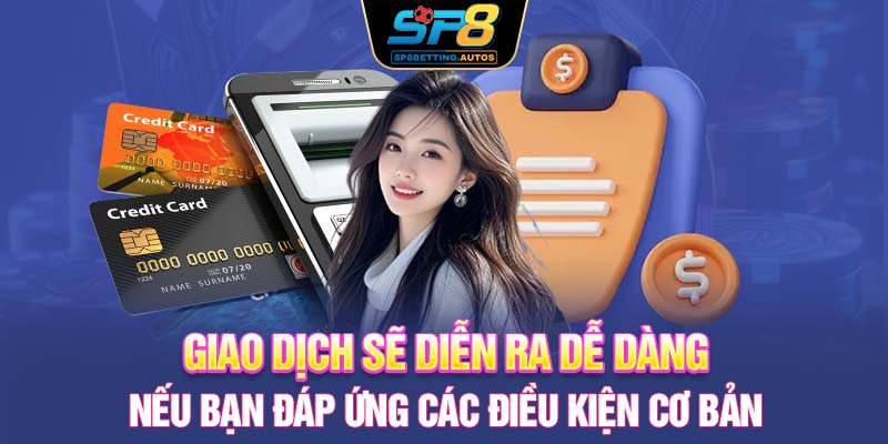 Giao dịch sẽ diễn ra dễ dàng nếu bạn đáp ứng các điều kiện cơ bản