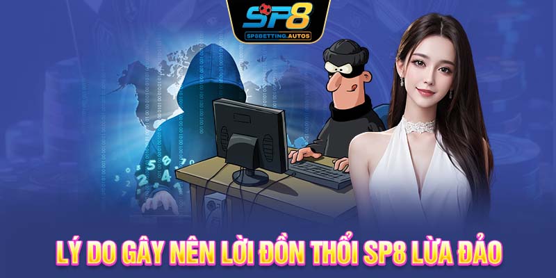 Lý do gây nên lời đồn thổi SP8 lừa đảo
