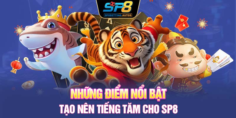 Những điểm nổi bật tạo nên tiếng tăm cho SP8