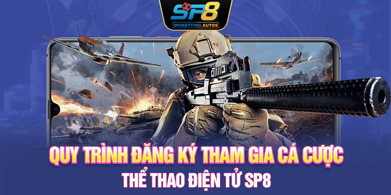 Quy trình đăng ký tham gia cá cược thể thao điện tử SP8