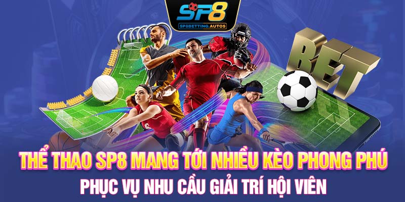 Thể thao SP8 mang tới nhiều kèo phong phú phục vụ nhu cầu giải trí hội viên