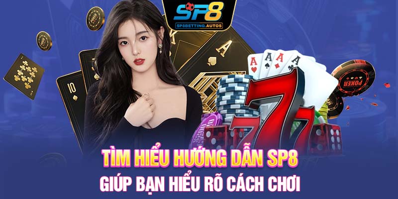 Tìm hiểu hướng dẫn SP8 giúp bạn hiểu rõ cách chơi