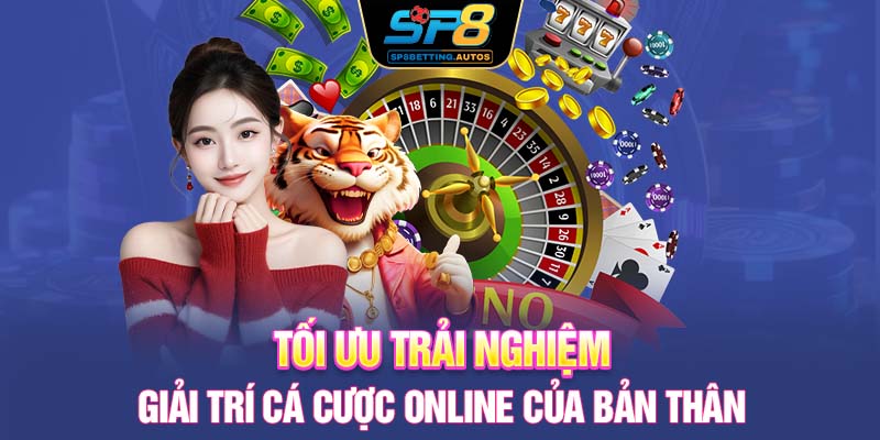 Tối ưu trải nghiệm giải trí cá cược online của bản thân
