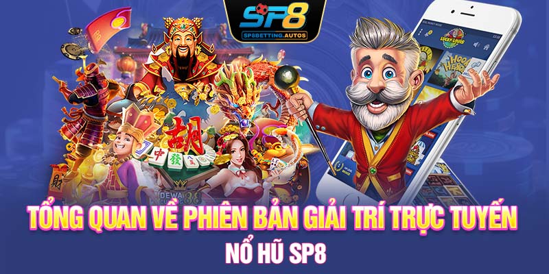 Tổng quan về phiên bản giải trí trực tuyến nổ hũ SP8