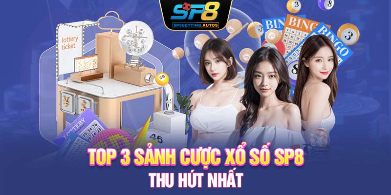 Top 3 sảnh cược xổ số SP8 thu hút nhất